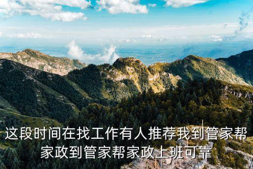 這段時(shí)間在找工作有人推薦我到管家?guī)图艺焦芗規(guī)图艺习嗫煽? class=