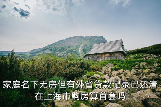 上海首套房是指上海市嗎，上海戶口準備在上海買房外地有一套房只是寫了名字無任何貸