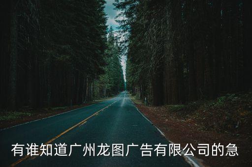 有誰知道廣州龍圖廣告有限公司的急