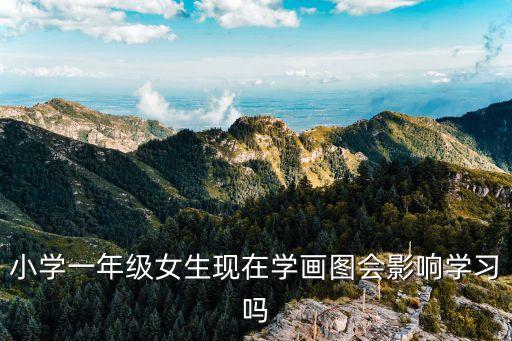 小學一年級女生現在學畫圖會影響學習嗎