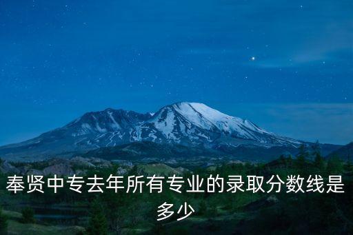 奉賢中專去年所有專業的錄取分數線是多少