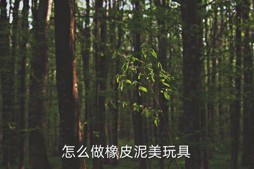 怎么做橡皮泥美玩具