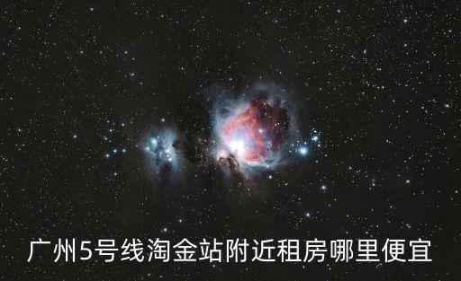 廣州淘金最新房源，在廣州淘金地鐵站附近哪里租房最便宜謝謝
