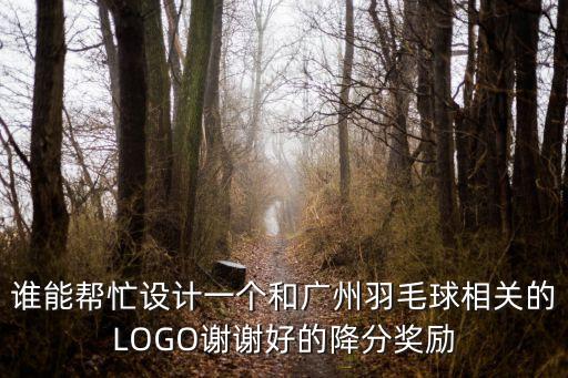 南方電網廣州羽毛球，誰能幫忙設計一個和廣州羽毛球相關的LOGO謝謝好的降分獎勵