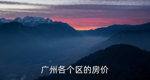 廣州東港工業(yè)園區(qū)房價，廣州各個區(qū)的房價