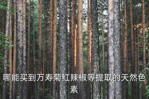 哪能買到萬(wàn)壽菊紅辣椒等提取的天然色素