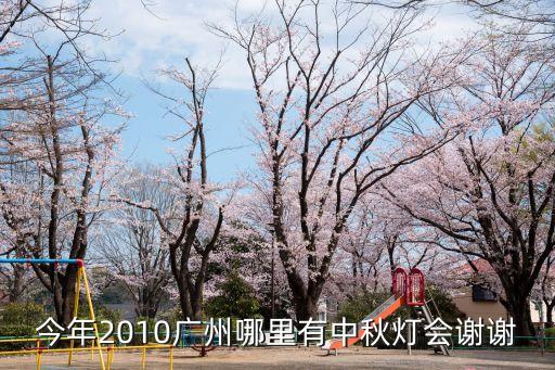 今年2010廣州哪里有中秋燈會謝謝