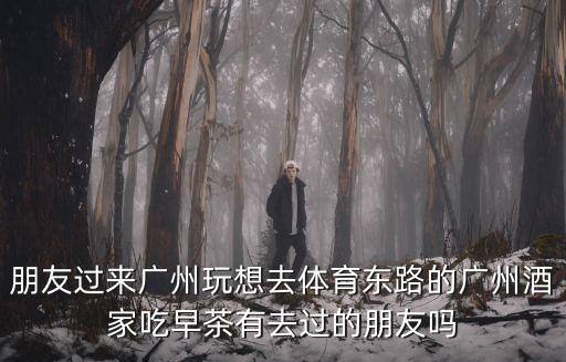 廣州酒家早茶優惠券，朋友過來廣州玩想去體育東路的廣州酒家吃早茶有去過的朋友嗎