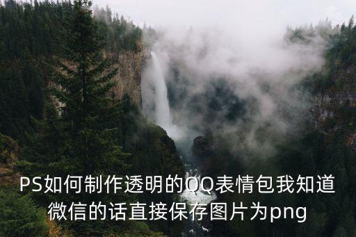 PS如何制作透明的QQ表情包我知道微信的話直接保存圖片為png