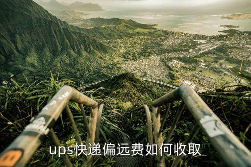 ups快遞偏遠費如何收取