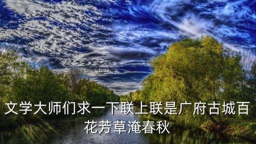 廣州繽紛花海扮靚古城，文學(xué)大師們求一下聯(lián)上聯(lián)是廣府古城百花芳草淹春秋