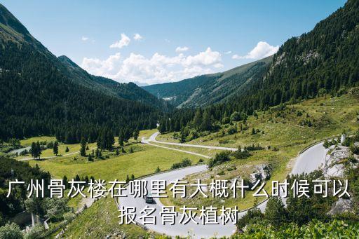 廣州骨灰還林地點(diǎn)，廣州市有哪幾間骨灰樓最好是哪一間