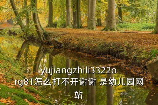 上海市協和幼兒園網站，yujiangzhili3322org81怎么打不開謝謝 是幼兒園網站