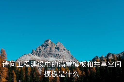 請問工程建設(shè)中的滿堂模板和共享空間模板是什么