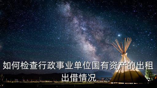 如何檢查行政事業單位國有資產的出租出借情況