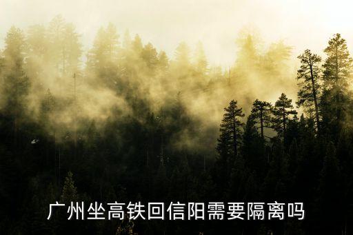 6月從廣州到信陽需要隔離嗎，廣州坐高鐵回信陽需要隔離嗎