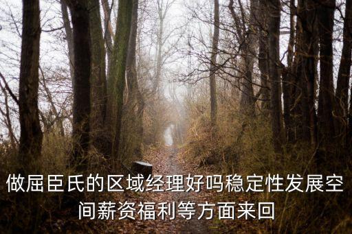 做屈臣氏的區(qū)域經(jīng)理好嗎穩(wěn)定性發(fā)展空間薪資福利等方面來回