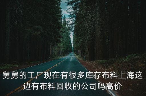 上海市二手針織面料，舅舅的工廠現(xiàn)在有很多庫存布料上海這邊有布料回收的公司嗎高價