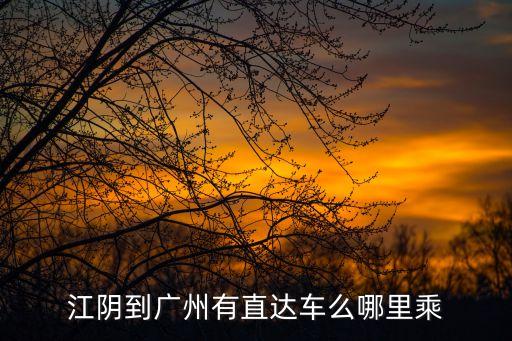 江陰到廣州有直達車么哪里乘