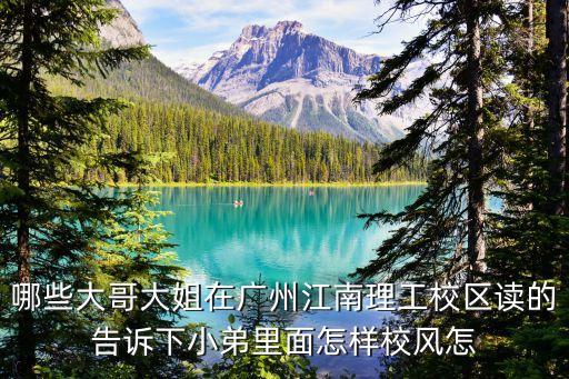 哪些大哥大姐在廣州江南理工校區(qū)讀的告訴下小弟里面怎樣校風(fēng)怎