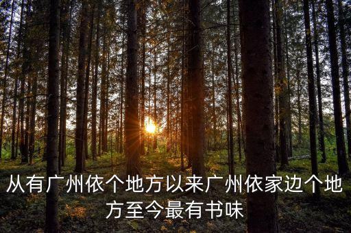 從有廣州依個地方以來廣州依家邊個地方至今最有書味