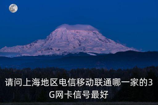請問上海地區電信移動聯通哪一家的3G網卡信號最好