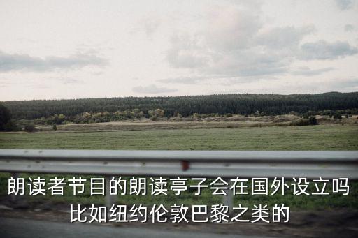 紐約巴黎廣州視頻，朗讀者節(jié)目的朗讀亭子會(huì)在國外設(shè)立嗎比如紐約倫敦巴黎之類的