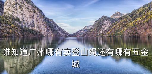 廣州登山繩，廣州哪里有賣登山繩