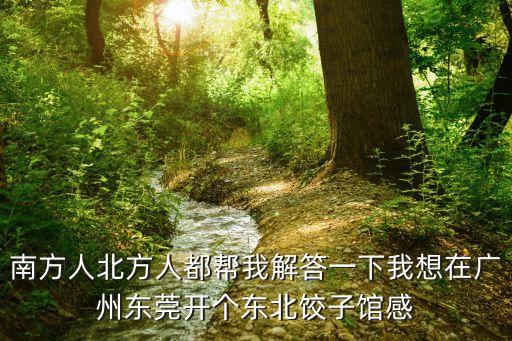 南方人北方人都幫我解答一下我想在廣州東莞開個東北餃子館感