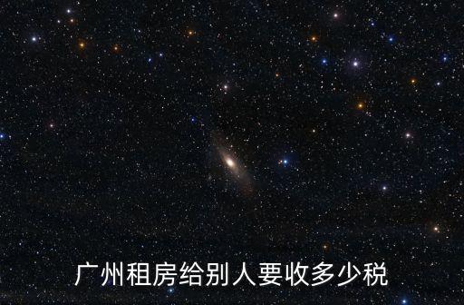 廣州租房給別人要收多少稅