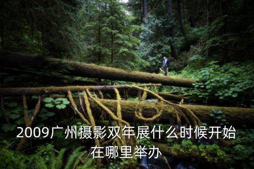 2009廣州攝影雙年展什么時候開始在哪里舉辦