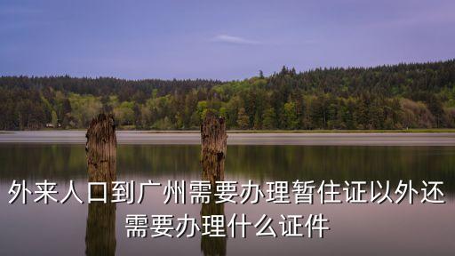 外來人口到廣州需要辦理暫住證以外還需要辦理什么證件