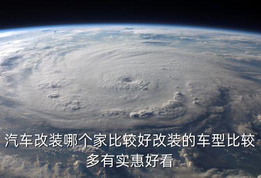 汽車改裝哪個家比較好改裝的車型比較多有實惠好看