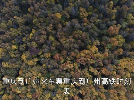 重慶到廣州火車(chē)票重慶到廣州高鐵時(shí)刻表