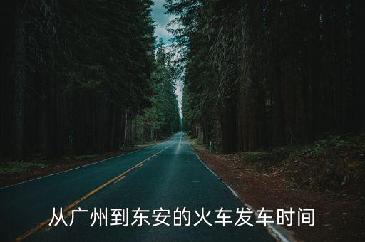 從廣州到東安的火車發(fā)車時(shí)間