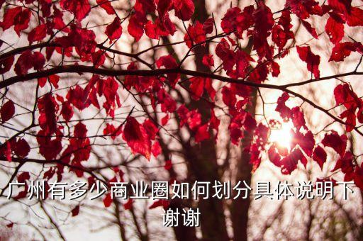 廣州有多少商業(yè)圈如何劃分具體說明下謝謝