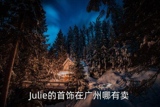 Julie的首飾在廣州哪有賣