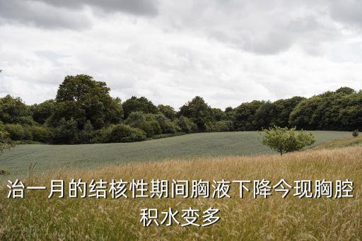 治一月的結核性期間胸液下降今現胸腔積水變多