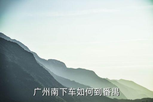 廣州南站到番禺山姆店怎么坐地鐵，從廣州南站到番禺怎么走
