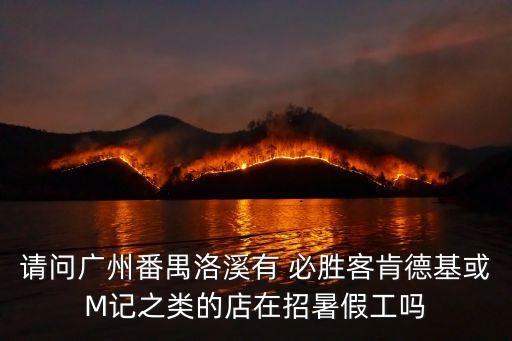 廣州洛溪有招兼職嗎，番禺洛溪以及大石這邊有兼職嗎
