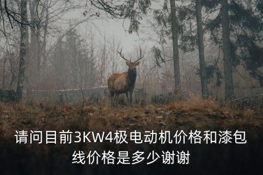 請問目前3KW4極電動機價格和漆包線價格是多少謝謝