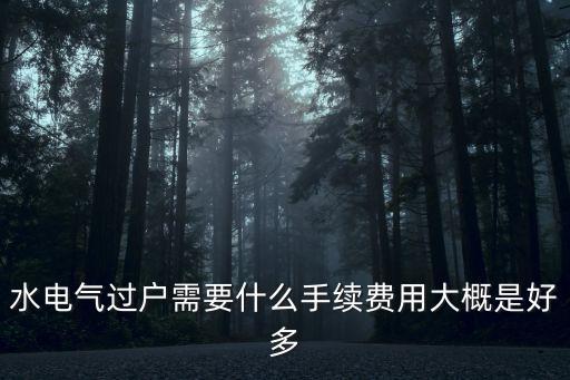 廣州自來水過戶流程及費用，水電氣過戶需要什么手續費用大概是好多