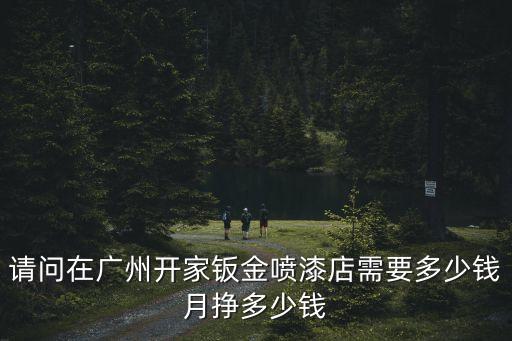 廣州開調漆店，在廣州開汽車噴漆快修店需要具備什么呢