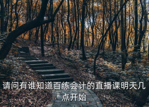 廣州電視課堂直播幾點(diǎn)開(kāi)始，請(qǐng)問(wèn)有誰(shuí)知道百練會(huì)計(jì)的直播課明天幾點(diǎn)開(kāi)始