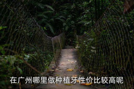 廣州哪里種植牙齒便宜的醫院，廣州哪家醫院種植牙費用低