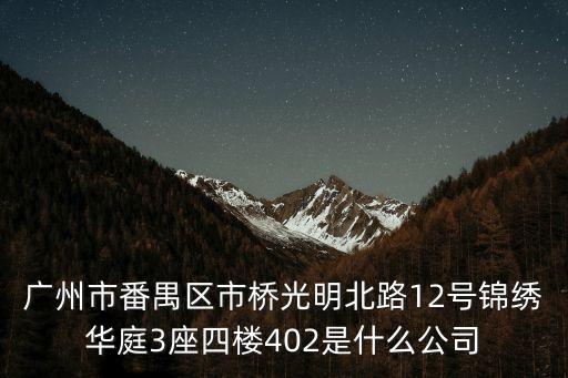 廣州市番禺區市橋光明北路12號錦繡華庭3座四樓402是什么公司
