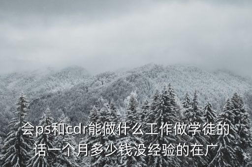 ps排版廣州，會ps和cdr能做什么工作做學徒的話一個月多少錢沒經驗的在廣