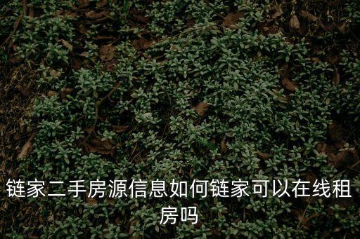 鏈家二手房源信息如何鏈家可以在線租房嗎