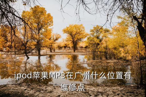 ipod蘋果MP3在廣州什么位置有維修點