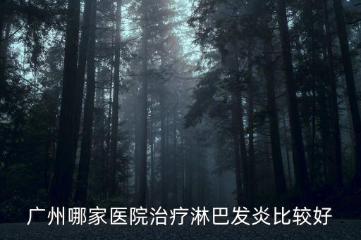 廣州哪家醫院治療淋巴發炎比較好